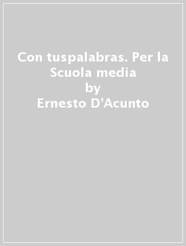 Con tuspalabras. Per la Scuola media - Ernesto D