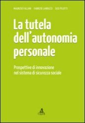 La tutela dell autonomia personale. Prospettive di innovazione nel sistema di sicurezza sociale