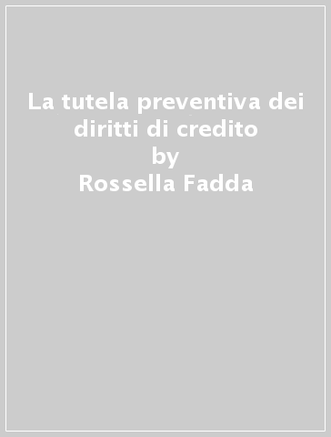 La tutela preventiva dei diritti di credito - Rossella Fadda