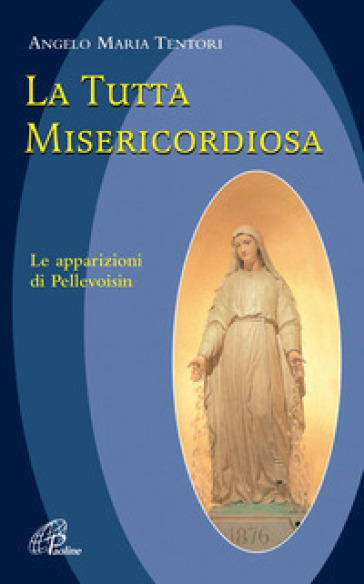 La tutta misericordiosa. Le apparizioni di Pellevoisin - Angelo Maria Tentori