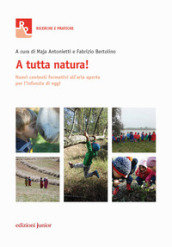 A tutta natura! Nuovi contesti formativi all aria aperta per l infanzia di oggi