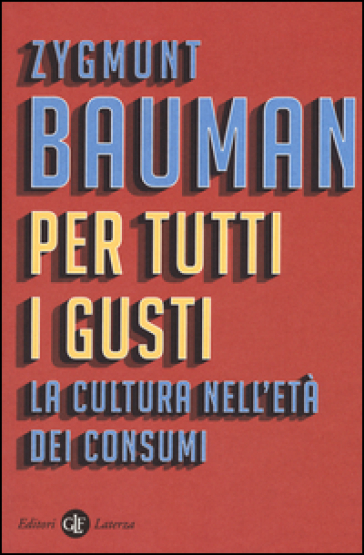 Per tutti i gusti. La cultura nell'età dei consumi - Zygmunt Bauman