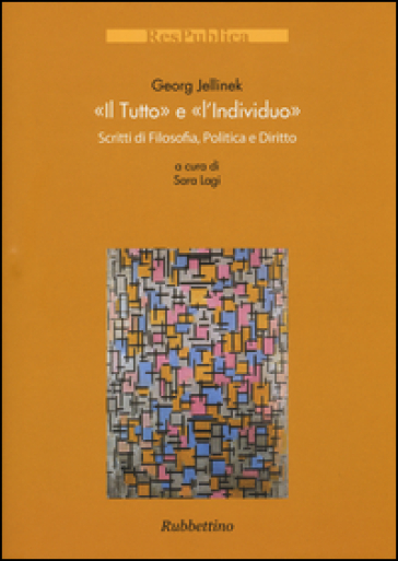 Il «tutto» e l'«individuo». Scritti di filosofia, politica e diritto - Georg Jellinek