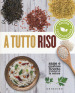 A tutto riso. Cucina vegetariana. Sane e gustose ricette in sintonia con la natura