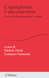 L uguaglianza è una cosa seria. Come riformare pensioni e welfare