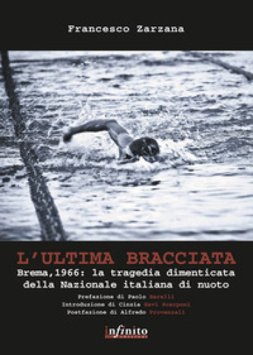 L'ultima bracciata. Brema, 1966. La tragedia dimenticata della nazionale italiana di nuoto - Francesco Zarzana