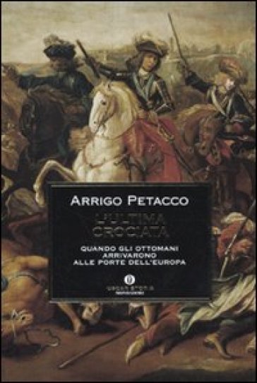 L'ultima crociata. Quando gli ottomani arrivarono alle porte dell'Europa - Arrigo Petacco