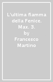 L ultima fiamma della Fenice. Max. 3.