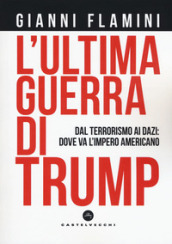 L ultima guerra di Trump. Dal terrorismo ai dazi: dove va l impero americano