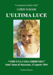 L ultima luce. «Vidi una cosa orrenda». Sant Anna di Stazzema, 12 agosto 1944