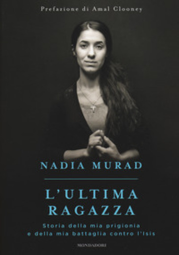 L'ultima ragazza. Storia della mia prigionia e della mia battaglia contro l'Isis - Nadia Murad