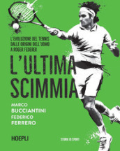 L ultima scimmia. L evoluzione del tennis dalle origini dell uomo a Roger Federer