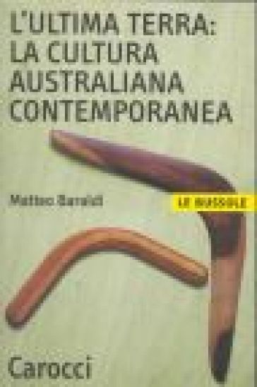 L'ultima terra: la cultura australiana contemporanea - Matteo Baraldi
