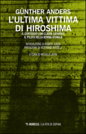 L ultima vittima di Hiroshima. Il carteggio con Claude Eatherly, il pilota della bomba atomica