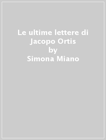 Le ultime lettere di Jacopo Ortis - Simona Miano