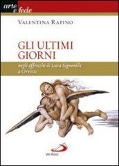 Gli ultimi giorni. Negli affreschi di Luca Signorelli a Orvieto