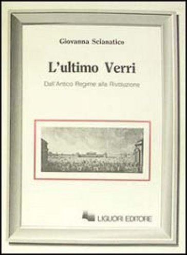 L'ultimo Verri. Dall'Antico Regime alla Rivoluzione - Giovanna Scianatico