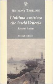 L ultimo austriaco che lasciò Venezia. Racconti italiani