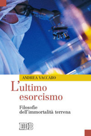 L'ultimo esorcismo. Filosofie dell'immortalità terrena - Andrea Vaccaro