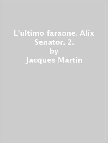 L'ultimo faraone. Alix Senator. 2. - Jacques Martin - Valérie Mangin - Thierry Demarez