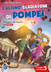 L ultimo gladiatore di Pompei. L eruzione del Vesuvio nel 79 d.C.