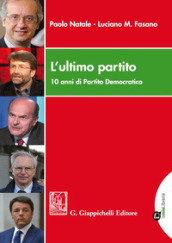 L ultimo partito. 10 anni di Partito Democratico. Con Contenuto digitale per download e accesso on line