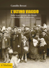 L ultimo viaggio. Dalle leggi razziste alla Shoah. La storiografia, le memorie