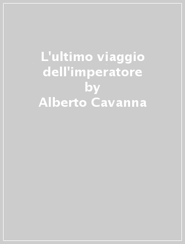 L'ultimo viaggio dell'imperatore - Alberto Cavanna