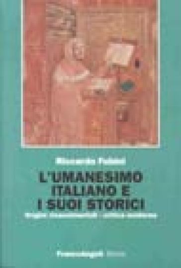 L'umanesimo italiano e i suoi storici. Origini rinascimentali, critica moderna - Riccardo Fubini