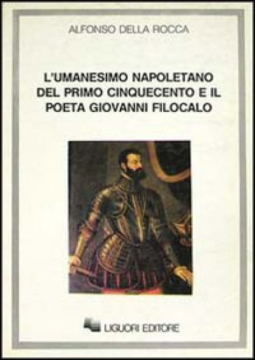 L'umanesimo napoletano del primo Cinquecento e il poeta Giovanni Filocalo - Alfonso Della Rocca