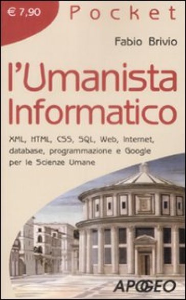 L'umanista informatico. XML, HTML, CSS, SQL, web, internet, database, programmazione e google per le scienze umane - Fabio Brivio