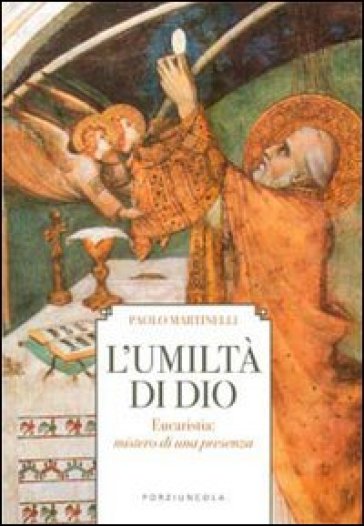 L'umiltà di Dio. Eucarestia: mistero di una presenza - Paolo Martinelli