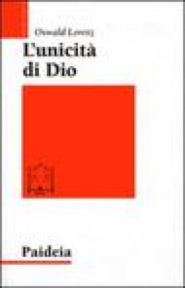 L'unicità di Dio. Un modello argomentativo orientale per l'«Ascolta, Israele!» - Oswald Loretz