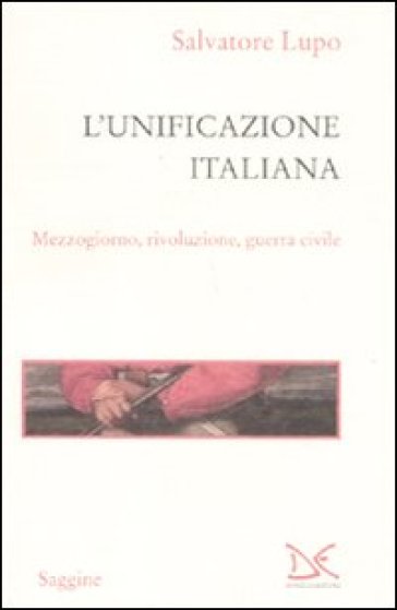 L'unificazione italiana. Mezzogiorno, rivoluzione, guerra civile - Salvatore Lupo