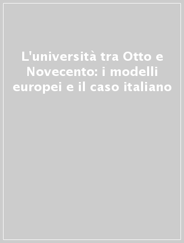 L'università tra Otto e Novecento: i modelli europei e il caso italiano