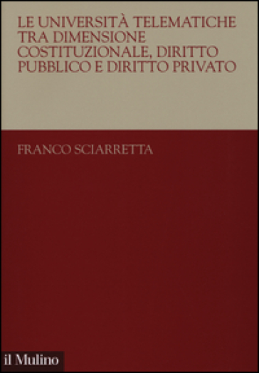 Le università telematiche tra dimensione costituzionale, diritto pubblico e diritto privato - Franco Sciarretta