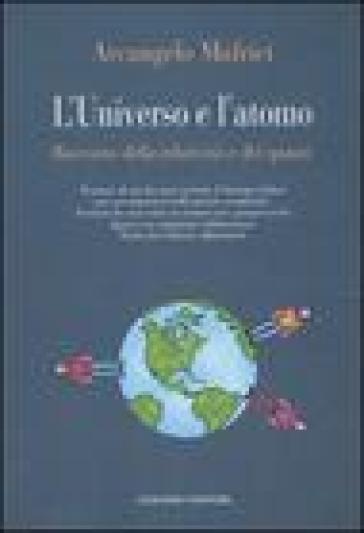 L'universo e l'atomo. Racconto della relatività e dei quanti. Ediz. illustrata - Arcangelo Mafrici