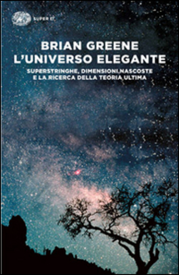 L'universo elegante. Superstringhe, dimensioni nascoste e la ricerca della teoria ultima - Brian Greene