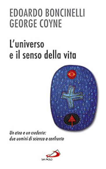 L'universo e il senso della vita. Un ateo e un credente: due uomini di scienza a confronto - Edoardo Boncinelli - George V. Coyne