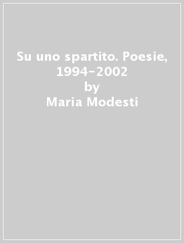 Su uno spartito. Poesie, 1994-2002 - Maria Modesti