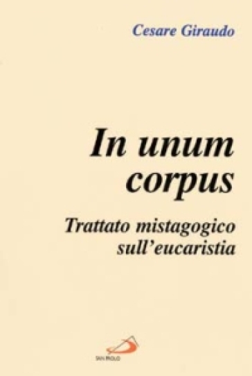 In unum corpus. Trattato mistagogico sull'eucaristia - Cesare Giraudo