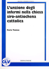 L unzione degli infermi nella Chiesa siro antiochena cattolica. Correlazione tra norme comuni del CCEO e prassi sira nei riti e nelle fonti liturgico-giuridiche