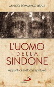 L uomo della Sindone. Appunti di anatomia spirituale