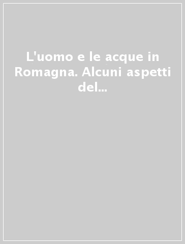 L'uomo e le acque in Romagna. Alcuni aspetti del sistema idrografico nel '700