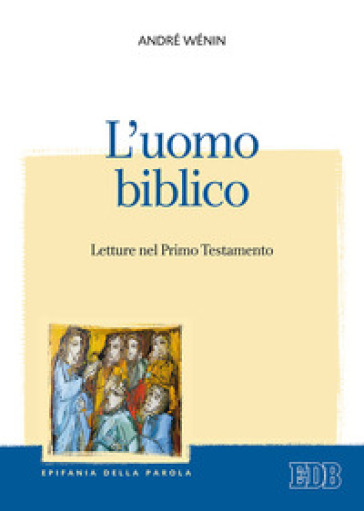 L'uomo biblico. Letture nel Primo Testamento - André Wénin