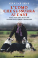 L uomo che sussurra ai cani. Come educare il tuo cane usando il suo stesso linguaggio. Nuova ediz.