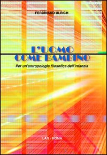L'uomo come bambino. Per un'antropologia filosofica dell'infanzia - Ferdinand Ulrich