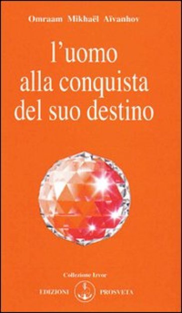 L'uomo alla conquista del suo destino - Omraam Mikhael Aivanhov