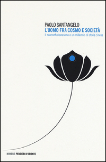 L'uomo fra cosmo e società. Il neoconfucianesimo e un millennio di storia cinese - Paolo Santangelo