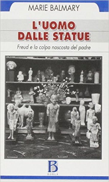 L'uomo dalle statue. Freud e la colpa nascosta del padre - Marie Balmary